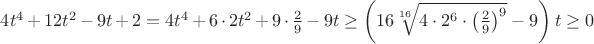 $4t^4+12t^2-9t+2=4t^4+6\cdot2t^2+9\cdot\frac{2}{9}-9t\geq\left(16\sqrt[16]{4\cdot2^6\cdot\left(\frac{2}{9}\right)^9}-9\right)t\geq0$