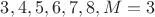 $3,4,5,6,7,8,M=3$