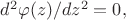 $d^2\varphi(z)/dz^2=0,$