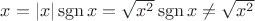 $x = |x|\operatorname{sgn}x = \sqrt{x^2}\operatorname{sgn}x \ne \sqrt{x^2}$