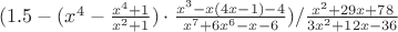 $(1.5 - (x^4 - \frac{x^4+1}{x^2+1})\cdot\frac{x^3-x(4x-1)-4}{x^7+6x^6-x-6})/\frac{x^2+29x+78}{3x^2+12x-36}$