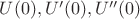 $U(0), U'(0), U''(0)$
