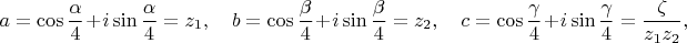 $$ a=\cos{\frac{\alpha}{4}}+i\sin{\frac{\alpha}{4}}=z_1, \quad
 b=\cos{\frac{\beta}{4}}+i\sin{\frac{\beta}{4}}=z_2, \quad
 c=\cos{\frac{\gamma}{4}}+i\sin{\frac{\gamma}{4}}=\frac{\zeta}{z_1z_2},$$