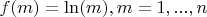 $f(m)=\ln(m),m=1,...,n$