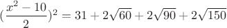 $(\dfrac {x^2-10}{2})^2=31+2\sqrt {60}+ 2\sqrt {90}+ 2\sqrt {150}$