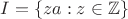 $I = \{ za : z \in \mathbb{Z} \}$