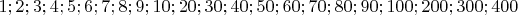 $$1; 2; 3; 4; 5; 6; 7; 8; 9; 10; 20; 30; 40; 50; 60; 70; 80; 90; 100; 200; 300; 400$$