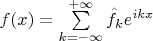 $f(x) = \sum\limits_{k=-\infty}^{+\infty} \hat{f}_k e^{ikx}$