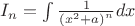 $\[{I_n} = \int {\frac{1}
{{{{\left( {{x^2} + a} \right)}^n}}}dx} \]$