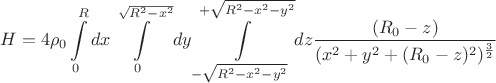 $$H= 4 \rho_{0}\int\limits_{0}^{R}dx\int\limits_{0}^{\sqrt{R^2-x^2}}dy\int\limits_{-\sqrt{R^2-x^2-y^2}}^{+\sqrt{R^2-x^2-y^2}}dz\frac{(R_{0}-z)}{(x^2+y^2+(R_{0}-z)^2)^\frac{3}{2}}$$
