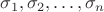 $ \sigma_1, \sigma_2, &hellip;,\sigma_n$