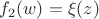 $f_2(w)=\xi(z)$