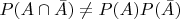 $P(A \cap \bar{A}) \ne P(A) P(\bar{A}) $