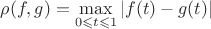 $\rho(f,g)=\max\limits_{0\leqslant t \leqslant 1}\left\lvert  f(t) - g(t)  \right\rvert$