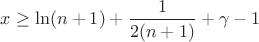 $x\ge \ln (n+1)+\dfrac{1}{2(n+1)}+\gamma -1$