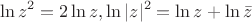 $$\ln z^{2}=2\ln z, \ln|z|^{2}=\ln z + \ln \bar z$$