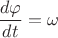 $\dfrac{d\varphi}{dt}=\omega$