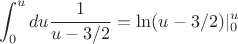 $$\int_0^{u}du\frac{1}{u-3/2}=\ln (u-3/2)|_0^{u}$$