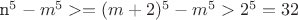 n^5-m^5 >= (m+2)^5-m^5 > 2^5=32