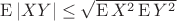$\operatorname{E}|XY|\leq \sqrt{\operatorname{E}X^2\operatorname{E}Y^2}$
