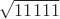 $\sqrt{11111}$