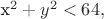 x^2+y^2 <64,