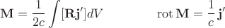 $$\mathbf{M}=\dfrac{1}{2c}\int[\mathbf{R}\mathbf{j}']dV\qquad\qquad\operatorname{rot}\mathbf{M}=\dfrac{1}{c}\,\mathbf{j}'$$