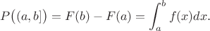$$P\big((a,b]\big) = F(b) - F(a) = \int_{a}^{b} f(x)dx.$$