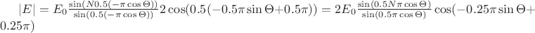 $|E| = E_0 \tfrac{\sin(N 0.5 (-\pi \cos\Theta))}{\sin(0.5(-\pi \cos\Theta))} 2\cos(0.5 (- 0.5\pi\sin\Theta  + 0.5\pi))
=2E_0 \tfrac{\sin(0.5 N  \pi \cos\Theta)}{\sin(0.5\pi \cos\Theta)} \cos(- 0.25\pi\sin\Theta  + 0.25\pi)
$