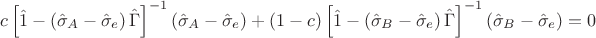 $$ c\left[ \hat{1} - \left( \hat{\sigma}_{A} - \hat{\sigma}_{e} \right)\hat{\Gamma} \right]^{-1} \left( \hat{\sigma}_{A} - \hat{\sigma}_{e} \right) +
\left(1-c\right) \left[ \hat{1} - \left( \hat{\sigma}_{B} - \hat{\sigma}_{e} \right)\hat{\Gamma} \right]^{-1} \left( \hat{\sigma}_{B} - \hat{\sigma}_{e} \right) = 0$$