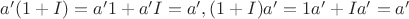 $a'(1+I) = a'1 + a'I = a', (1+I)a' = 1a' + Ia' = a'$