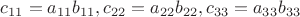 $c_{11}=a_{11}b_{11}, c_{22}=a_{22}b_{22}, c_{33}=a_{33}b_{33}$