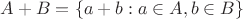 $A+B = \{ a+b: a \in A, b \in B\}$