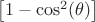 $\left[1-\cos^2(\theta)\right]$