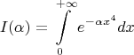 $$I(\alpha)=\int\limits_0^{+\infty}{e^{-\alpha x^4}}dx$$