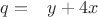 $q=\phantom{+}y+4x$