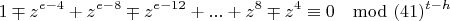 $$1\mp z^{e-4}+z^{e-8}\mp z^{e-12}+...+z^8\mp z^4\equiv 0 \mod (41)^{t-h}$$