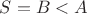 $S=B<A$
