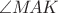 $\angle M \mkern -3mu AK$