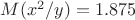$M(x^2/y)=1.875$
