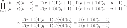 $$\prod_{k=1}^n\frac{(k+p)(k+q)}{(k+r)(k+s)}=\frac{\Gamma(r+1)\Gamma(s+1)}{\Gamma(p+1)\Gamma(q+1)}\cdot\frac{\Gamma(p+n+1)\Gamma(q+n+1)}{\Gamma(r+n+1)\Gamma(s+n+1)}\sim$$

$$\sim\frac{\Gamma(r+1)\Gamma(s+1)}{\Gamma(p+1)\Gamma(q+1)}\frac{\Gamma(n)\Gamma(n)}{\Gamma(n)\Gamma(n)}=\frac{\Gamma(r+1)\Gamma(s+1)}{\Gamma(p+1)\Gamma(q+1)}$$