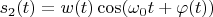 $s_2(t)=w(t)\cos(\omega_0 t+\varphi(t))$