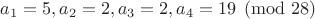 $a_1=5, a_2=2, a_3=2, a_4=19 \pmod{28}$