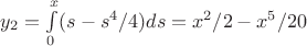 $y_2= \int\limits_{0}^{x} (s-s^4/4)ds =  x^2/2-x^5/20$