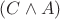 $(C \wedge A)$