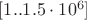 $[1..1.5 \cdot 10^6]$