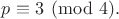 $p\equiv 3\pmod{4}.$