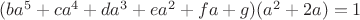$(ba^5+ca^4+da^3+ea^2+fa+g)(a^2+2a)=1$