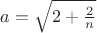 $a=\sqrt{2+\frac{2}{n}}$
