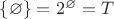 $\{\varnothing\}=2^\varnothing=T$